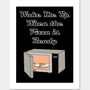 Wake Me Up When the Pizza is Ready Posters and Art